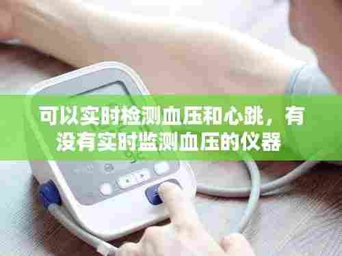 可以实时检测血压和心跳，有没有实时监测血压的仪器 