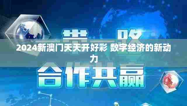 2024新澳门天天开好彩 数字经济的新动力