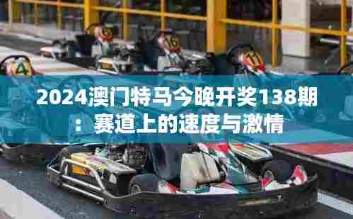 2024澳门特马今晚开奖138期:赛道上的速度与激情