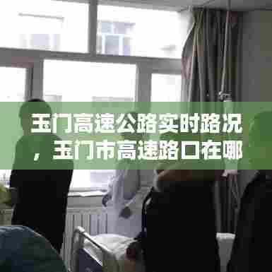 玉门高速公路实时路况,玉门市高速路口在哪里了