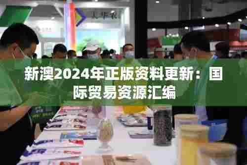 新澳2024年正版资料更新:国际贸易资源汇编
