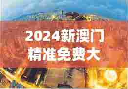 2024新澳门精准免费大全：历史遗迹探秘