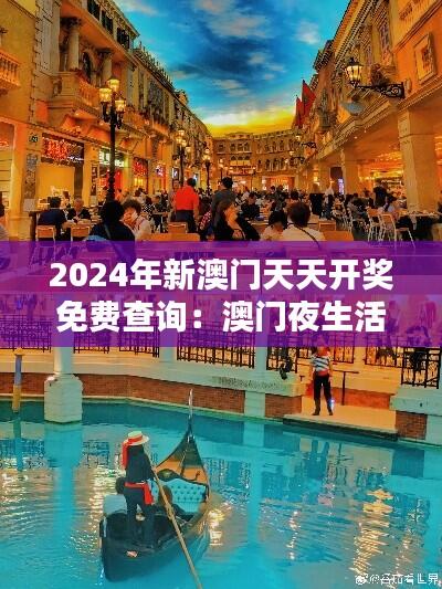 2024年新澳门天天开奖免费查询:澳门夜生活的精彩启航