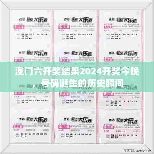 澳门六开奖结果2024开奖今晚，号码诞生的历史瞬间
