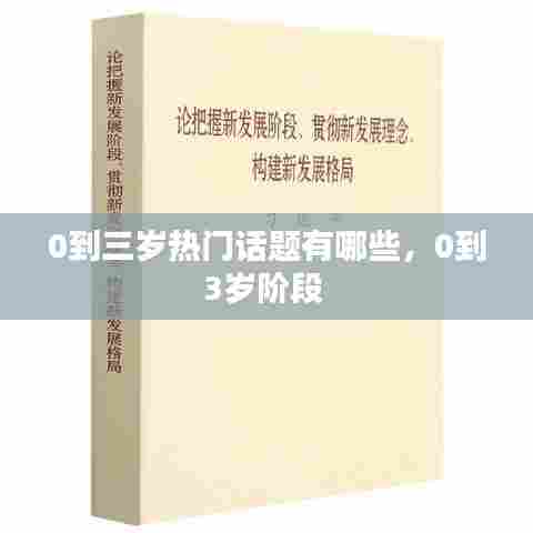 0到三岁热门话题有哪些,0到3岁阶段