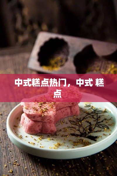 中式糕点热门，中式 糕点 