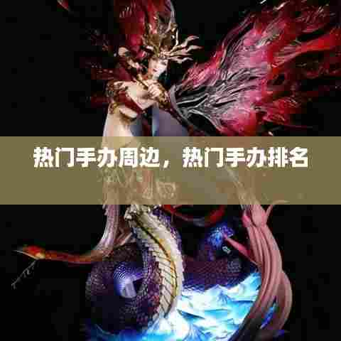 热门手办周边，热门手办排名 