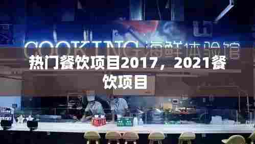 热门餐饮项目2017，2021餐饮项目 