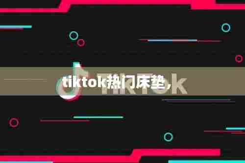 tiktok热门床垫， 