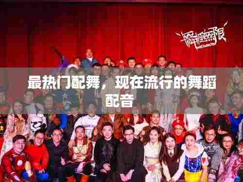 最热门配舞,现在流行的舞蹈配音