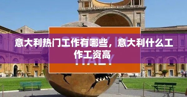 意大利热门工作有哪些,意大利什么工作工资高