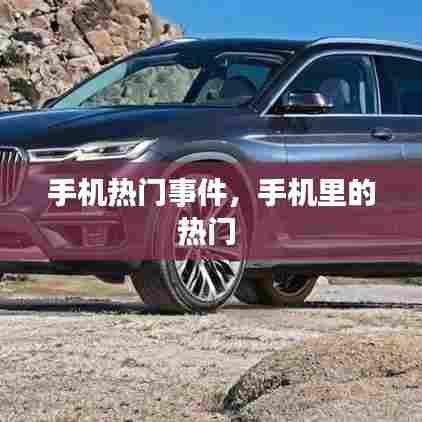 手机热门事件,手机里的热门