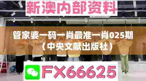 管家婆一码一肖最准一肖025期（中央文献出版社）