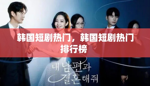 韩国短剧热门,韩国短剧热门排行榜