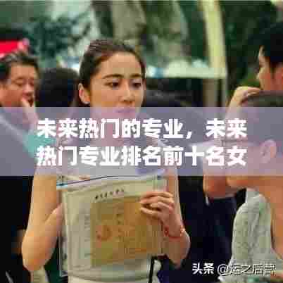 未来热门的专业，未来热门专业排名前十名女生 