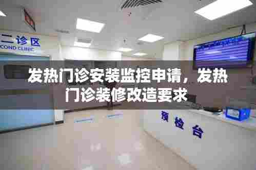 发热门诊安装监控申请，发热门诊装修改造要求 