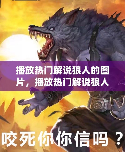 播放热门解说狼人的图片，播放热门解说狼人的图片视频 