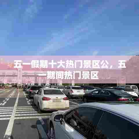 五一假期十大热门景区公，五一期间热门景区 