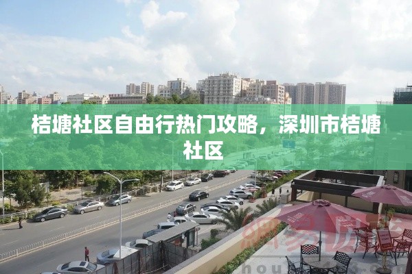 桔塘社区自由行热门攻略，深圳市桔塘社区 