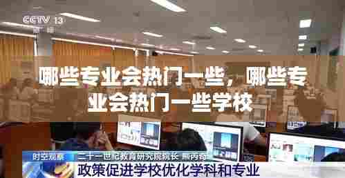 哪些专业会热门一些,哪些专业会热门一些学校
