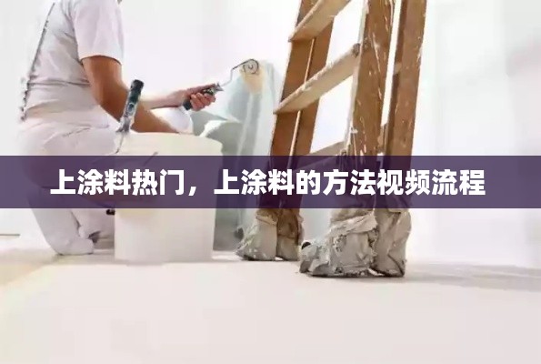 上涂料热门，上涂料的方法视频流程 