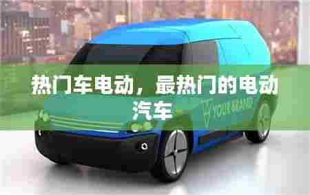 热门车电动，最热门的电动汽车 