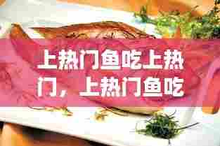上热门鱼吃上热门，上热门鱼吃上热门鱼好吗 