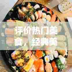 评价热门美食，经典美食评论 