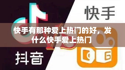 快手有那种爱上热门的好,发什么快手爱上热门