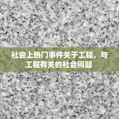 社会上热门事件关于工程,与工程有关的社会问题