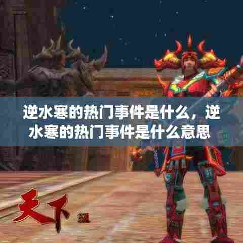 逆水寒的热门事件是什么,逆水寒的热门事件是什么意思