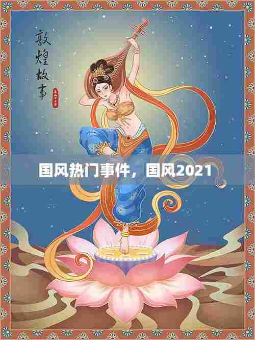国风热门事件，国风2021 