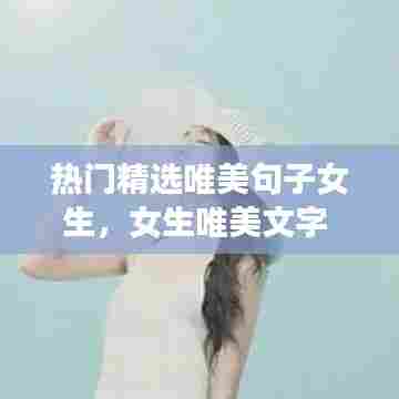 热门精选唯美句子女生,女生唯美文字