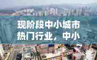现阶段中小城市热门行业，中小城市做什么生意好 
