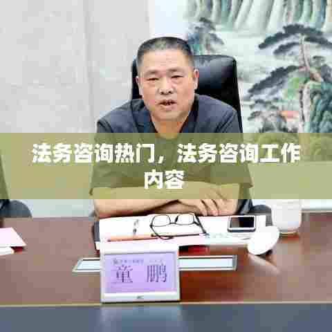 法务咨询热门,法务咨询工作内容