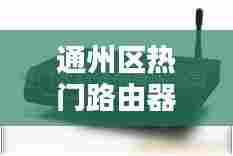 通州区热门路由器厂家,路由器厂家直销电话