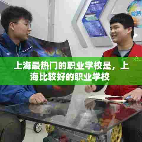 上海最热门的职业学校是，上海比较好的职业学校 