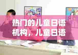 热门的儿童日语机构，儿童日语的学校 