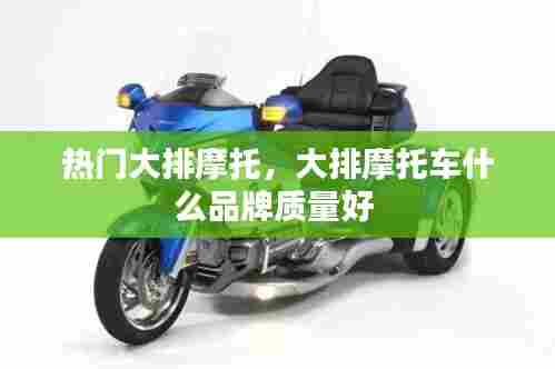 热门大排摩托,大排摩托车什么品牌质量好