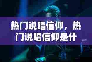 热门说唱信仰,热门说唱信仰是什么歌