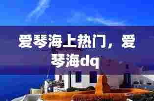 爱琴海上热门，爱琴海dq 