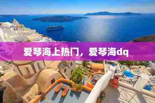 爱琴海上热门,爱琴海dq