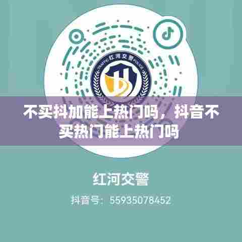 不买抖加能上热门吗，抖音不买热门能上热门吗 