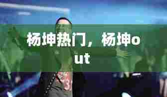 杨坤热门,杨坤out