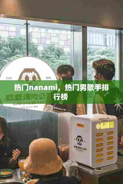 热门nanami，热门男歌手排行榜 