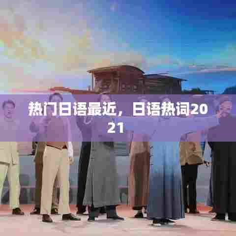热门日语最近，日语热词2021 