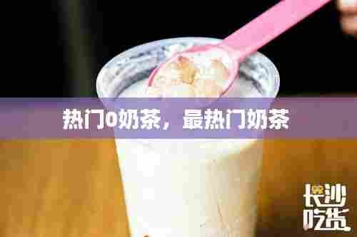 热门0奶茶，最热门奶茶 