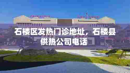 石楼区发热门诊地址,石楼县供热公司电话