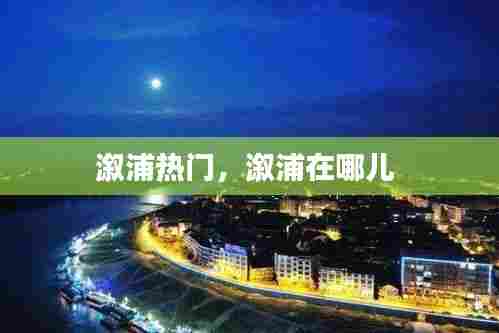 溆浦热门,溆浦在哪儿