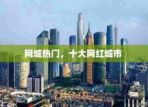 网城热门,十大网红城市